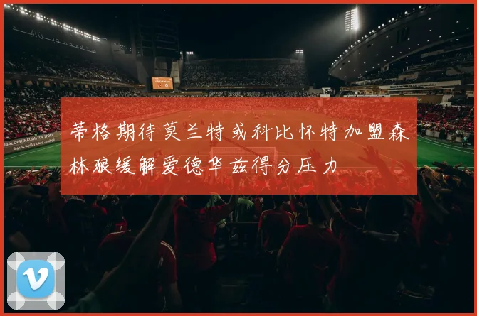 蒂格期待莫兰特或科比怀特加盟森林狼缓解爱德华兹得分压力